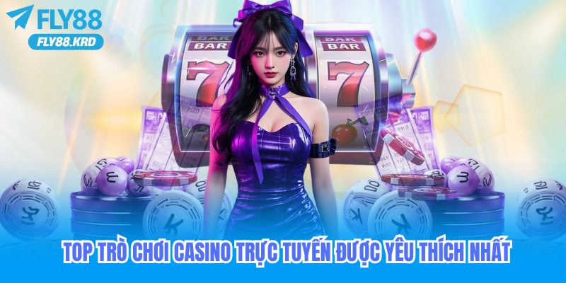 Top trò chơi casino trực tuyến được yêu thích nhất